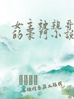 女主被亲哥强占的豪门小说