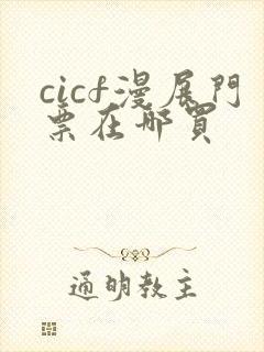 cicf漫展门票在哪买