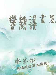 樱桃漫画怎么免费阅读