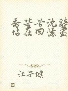 乔若兮沈辞安他站在回忆尽头的小说