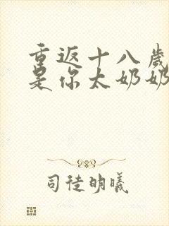 重返十八岁我真是你太奶奶大结局