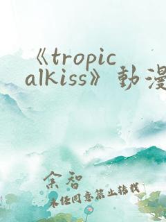 《tropicalkiss》动漫在线观看
