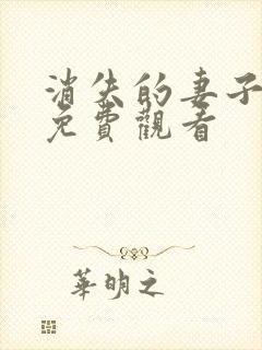 消失的妻子短剧免费观看