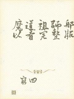 魔道祖师哪里可以看完整版小说