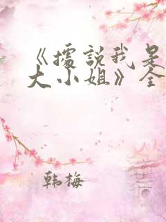 《据说我是反派大小姐》全集免费