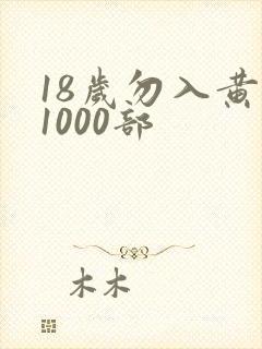 18岁勿入黄色1000部