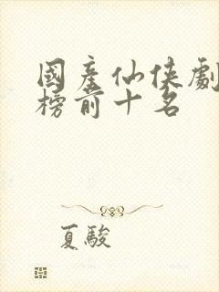 国产仙侠剧排行榜前十名