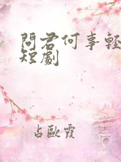 问君何事轻别离短剧