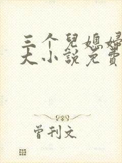 三个儿媳妇武老大小说免费阅读