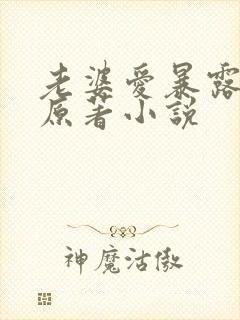 老婆爱暴露老版原著小说