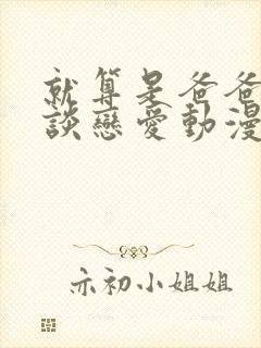 就算是爸爸也想谈恋爱动漫完整樱花