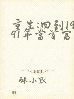 重生:回到1991年当首富新章节
