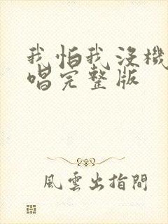 我怕我没机会原唱完整版