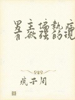 男主偏执病态占有欲强的现言