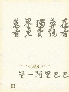 万界独尊在线观看免费观看完整版