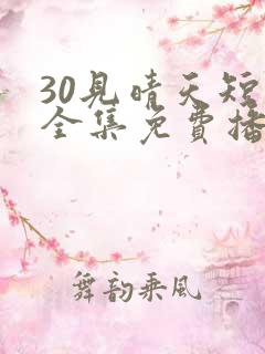 30见晴天短剧全集免费播放