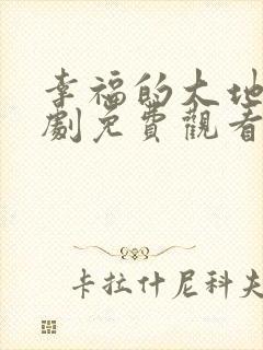 幸福的大地电视剧免费观看