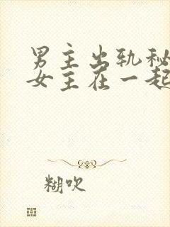 男主出轨秘书和女主在一起的小说