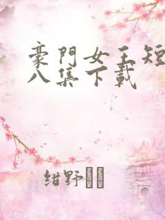 豪门女王短剧第八集下载