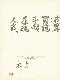 人在斗罗:我的武魂超诡异