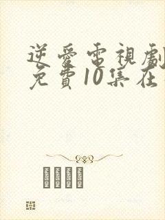 逆爱电视剧全集免费10集在线观看