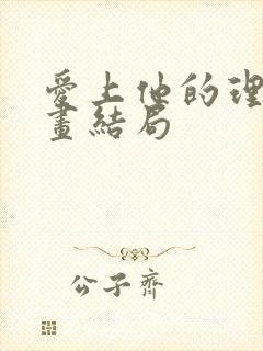 爱上他的理由漫画结局