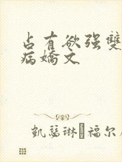 占有欲强双男主病娇文