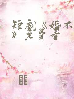 短剧《婚不容情》免费看