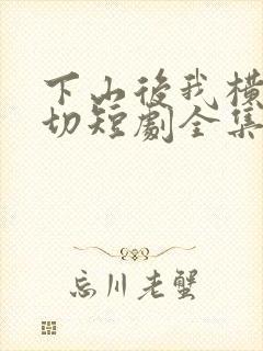 下山后我横扫一切短剧全集免费观看