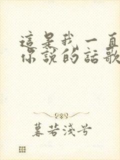 这是我一直想对你说的话歌词