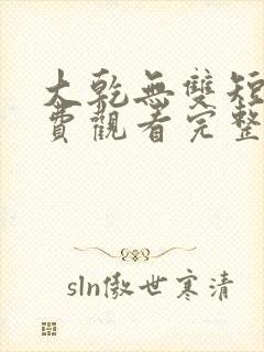 大乾无双短剧免费观看完整版