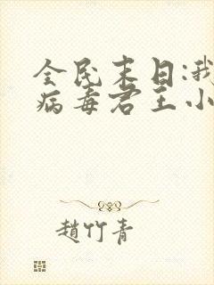 全民末日:我,病毒君王小说最新章