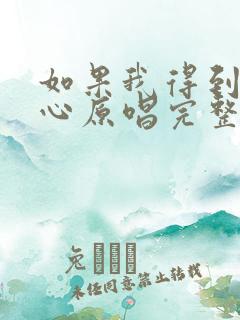 如果我得到你的心原唱完整版