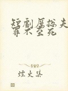 短剧厉总夫人她罪不至死