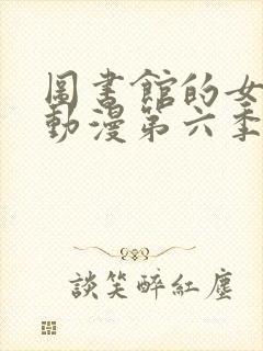 图书馆的女朋友动漫第六季