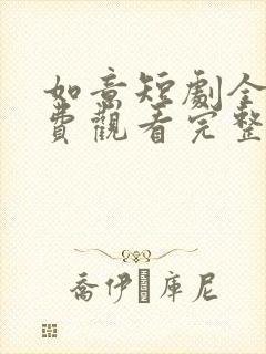 如意短剧全集免费观看完整版