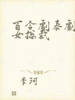 百合剧泰剧霸道女总裁