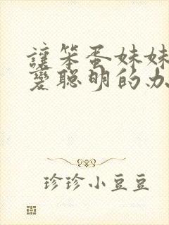 让笨蛋妹妹唯一变聪明的办法只有在针对