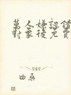 万人嫌认错网恋对象后免费阅读笔趣阁