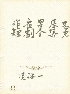 昨夜星辰又逢君短剧全集免费观看