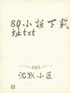 80小说下载网址txt