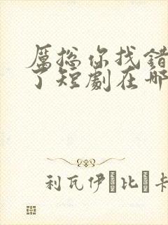 厉总你找错夫人了短剧在哪里看