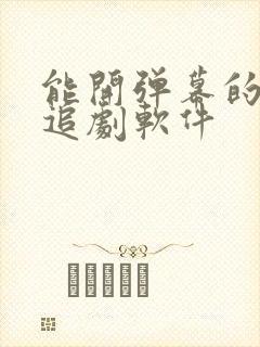 能开弹幕的免费追剧软件