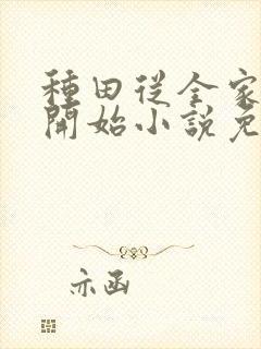 种田从全家穿越开始小说免费阅读