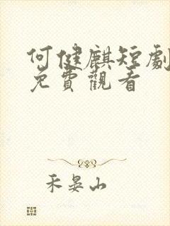 何健麒短剧全集免费观看