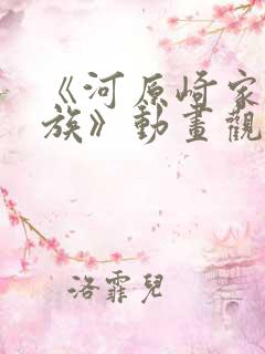 《河原崎家的一族》动画观看资源