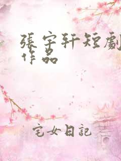 张宇轩短剧全部作品