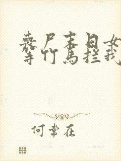 丧尸末日女友为等竹马拦我生路小说