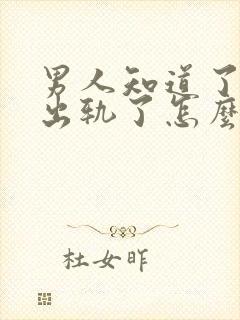 男人知道了老婆出轨了怎么办