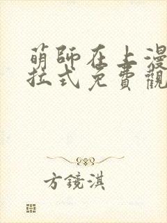 萌师在上漫画下拉式免费观看